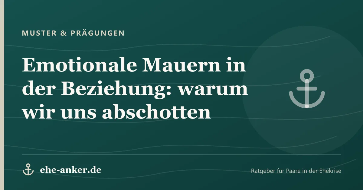 Muster & Prägungen: Emotionale Mauern in der Beziehung: warum wir uns abschotten