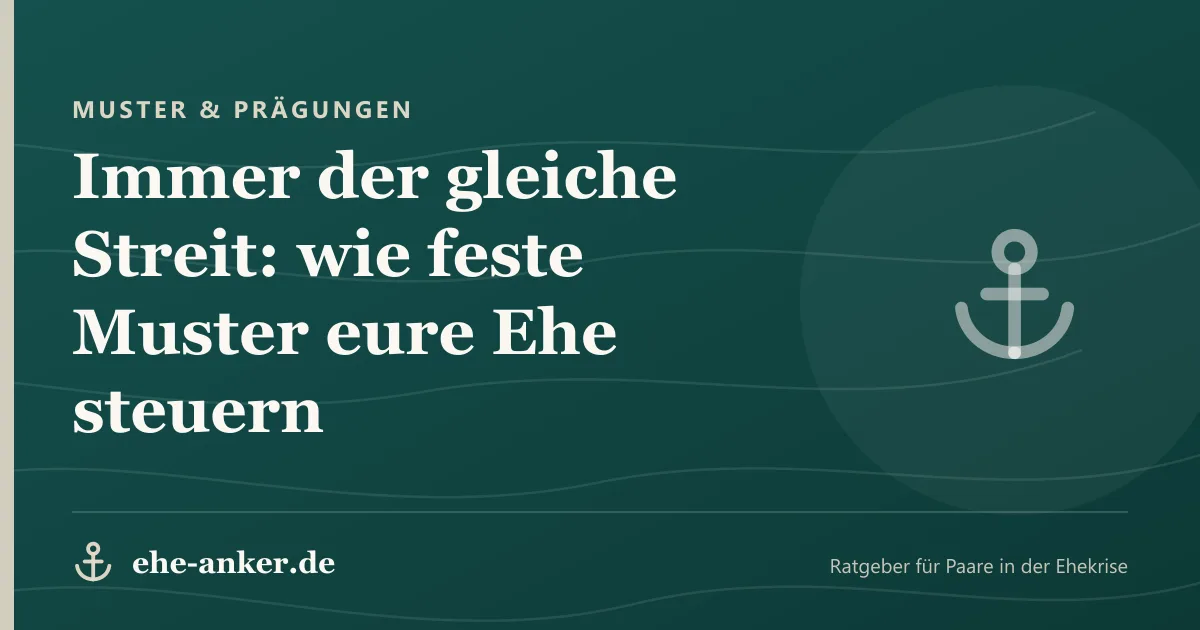 Muster & Prägungen: Immer der gleiche Streit: wie feste Muster eure Ehe steuern