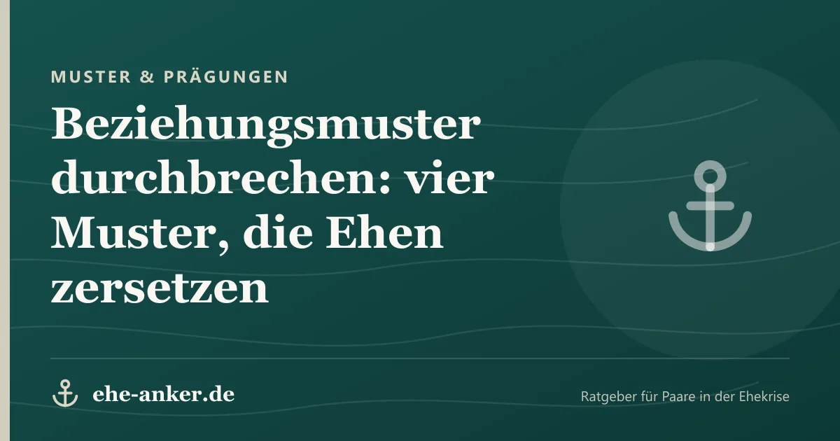 Muster & Prägungen: Beziehungsmuster durchbrechen: vier Muster, die Ehen zersetzen