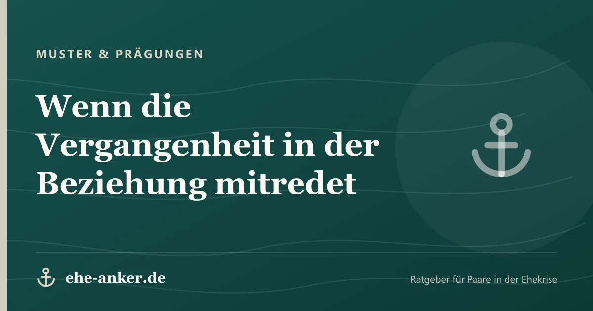 Muster & Prägungen: Wenn die Vergangenheit in der Beziehung mitredet